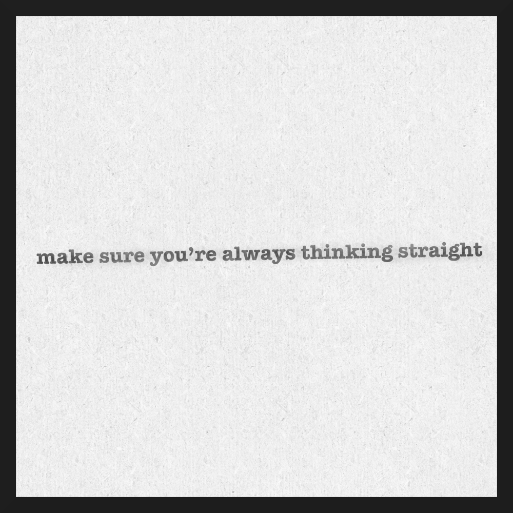Make sure you’re always thinking straight.