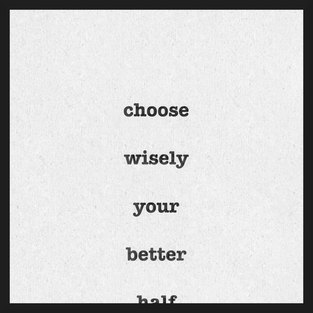 Choose wisely your better half.
