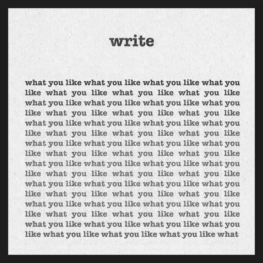 Write what you like.